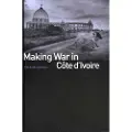 C HURST & CO PUBLISHERS LTD Making War in Cote d'Ivoire