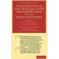 CAMBRIDGE UNIVERSITY PRESS An Introduction to the Critical Study and Knowledge of the Holy Scriptures: Volume 4, An Introduction to the Textual Criticism, Etc. of the New