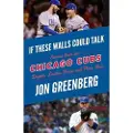 TRIUMPH BOOKS If These Walls Could Talk: Chicago Cubs