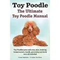 IMB Publishing Toy Poodles. the Ultimate Toy Poodle Manual. Toy Poodles Pros and Cons, Size, Training, Temperament, Health, Grooming, Daily Care All Included.