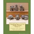 Createspace Independent Publishing Platform Modelling Figures in Clay Volume 2.: Simple Animals. Six Practical Projects. Make the Figures on the Cover.