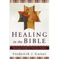 Baker Publishing Group Healing in the Bible – Theological Insight for Christian Ministry