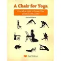 Createspace Independent Publishing Platform A Chair for Yoga: A complete guide to Iyengar Yoga practice with a chair