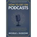 McGraw-Hill Education How to Get on Podcasts: Cultivate Your Following, Strengthen Your Message, and Grow as a Thought Leader through Podcast Guesting