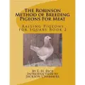 Createspace Independent Publishing Platform The Robinson Method of Breeding Pigeons For Meat: Raising Pigeons for Squabs Book 2