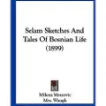 Kessinger Pub Selam Sketches And Tales Of Bosnian Life (1899)