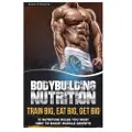 Createspace Independent Publishing Platform Bodybuilding Nutrition: Train Big, Eat Big, Get Big - 13 Nutrition Rules You Must Obey to Boost Muscle Growth