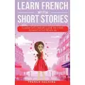 Alex Gibbons Learn French With Short Stories - Parallel French & English Vocabulary for Beginners. Clara Discovers Love in Lyon