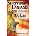 Xulon Press Shattered Dreams - Wake Up America Before It Is Too Late!