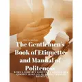 Intell Book Publishers The Gentlemen's Book of Etiquette and Manual of Politeness - Being a Complete Guide for a Gentleman's Conduct in all his Relations Towards Society