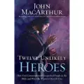 Thomas Nelson Twelve Unlikely Heroes