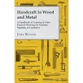 READ BOOKS Handcraft In Wood And Metal, A Handbook Of Training In Their Practical Working For Teachers, Students, & Craftsmen
