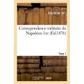 Hachette Livre Correspondance Militaire de Napoléon 1er, Extraite de la Correspondance Générale. Tome 1