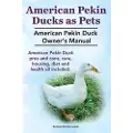 IMB Publishing Pekin Ducks as Pets. American Pekin Duck Owner's Manual. American Pekin Duck pros and cons, care, housing, diet and health all included.