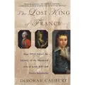 St. Martin's Griffin The Lost King of France: How DNA Solved the Mystery of the Murdered Son of Louis XVI and Marie Antoinette