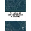Taylor & Francis Ltd The Politics and Rhetoric of Collective Remembering