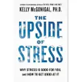 Avery Publishing Group The Upside of Stress: Why Stress Is Good for You, and How to Get Good at It