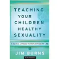 Baker Publishing Group Teaching Your Children Healthy Sexuality – A Biblical Approach to Prepare Them for Life