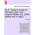 British Library Publishing W. F. Taylor's Guide to Windsor, Eton and Virginia Water, Etc. [With Plates and a Map.]