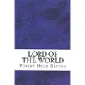 Createspace Independent Publishing Platform Lord of the World: (Robert Hugh Benson Classics Collection)