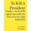 Booksurge Publishing To Kill a President: Finally---An Ex-FBI Agent Rips Aside the Veil of Secrecy That Killed JFK