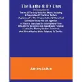Alpha-Edition The Lathe & Its UsesOr, Instruction in the Art of Turning Wood and Metal.Including a Description of the Most Modern Appliances For the Ornamentation