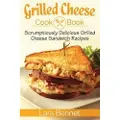 Createspace Independent Publishing Platform Grilled Cheese Cookbook: Scrumptiously Delicious Grilled Cheese Sandwich Recipes
