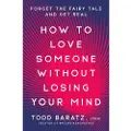 RODALE PRESS How to Love Someone Without Losing Your Mind