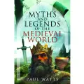 Pen and Sword Books Myths and Legends of the Medieval World