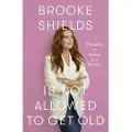 Little, Brown and Company Brooke Shields is Not Allowed to Get Old