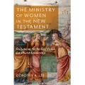 Baker Publishing Group The Ministry of Women in the New Testament – Reclaiming the Biblical Vision for Church Leadership