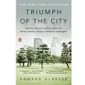 Penguin Random House Triumph of the City: Triumph of the City: How Our Greatest Invention Makes Us Richer, Smarter, Greener, Healthier, and Happier