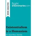 BrightSummaries.com Existentialism is a Humanism by Jean-Paul Sartre (Book Analysis)
