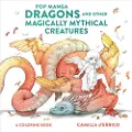Potter/Ten Speed/Harmony/Rodale Pop Manga Dragons and Other Magically Mythical Cre atures