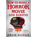Little, Brown and Company How to Make a Horror Movie and Survive
