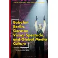 BLOOMSBURY Babylon Berlin, German Visual Spectacle, and Global Media Culture