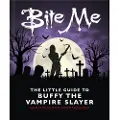 Headline Bite Me: The Little Guide to Buffy the Vampire Slayer