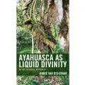 BLOOMSBURY Ayahuasca as Liquid Divinity