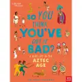 Nosy Crow British Museum: So You Think You've Got it Bad? A Kid's Life in the Aztec Age