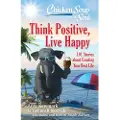 Chicken Soup for the Soul Publishing, LLC Chicken Soup for the Soul: Think Positive, Live Happy