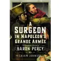 Pen and Sword Books A Surgeon in Napoleon’s Grande Armée