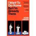 Penguin Books Ltd I Want To Go Home But I'm Already There