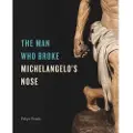 Pennsylvania State University Press The Man Who Broke Michelangelo’s Nose