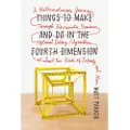 Farrar, Straus and Giroux Things to Make and Do in the Fourth Dimension: A Mathematician's Journey Through Narcissistic Numbers, Optimal Dating Algorithms, at Least Two Kinds o