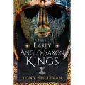Pen and Sword Books The Early Anglo-Saxon Kings