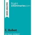 BrightSummaries.com I, Robot by Isaac Asimov (Book Analysis)
