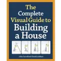 TAUNTON PRESS INC Complete Visual Guide to Building a House, The