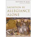 Baker Publishing Group Salvation by Allegiance Alone – Rethinking Faith, Works, and the Gospel of Jesus the King
