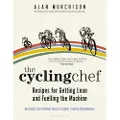 BLOOMSBURY The Cycling Chef: Recipes for Getting Lean and Fuelling the Machine