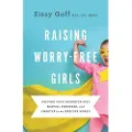 Baker Publishing Group Raising Worry–Free Girls – Helping Your Daughter Feel Braver, Stronger, and Smarter in an Anxious World